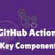 GitHub Actions Key Components