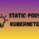 Static Pods in Kubernetes